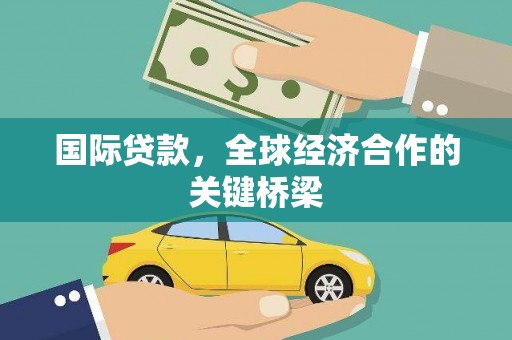 正阳国际贷款，全球经济合作的关键桥梁