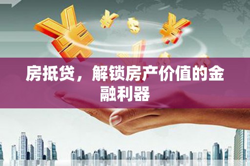 泗县房抵贷，解锁房产价值的金融利器