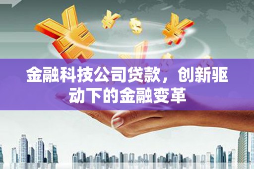 浦江金融科技公司贷款，创新驱动下的金融变革