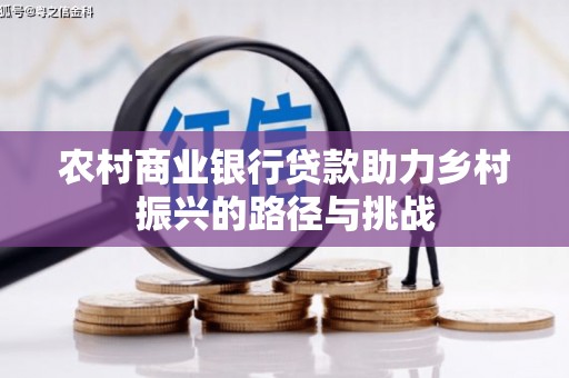 梁山农村商业银行贷款助力乡村振兴的路径与挑战