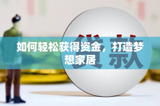 盐湖如何轻松获得资金，打造梦想家居