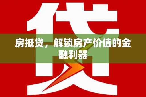 宜良房抵贷，解锁房产价值的金融利器