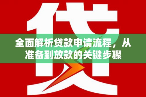 故城全面解析贷款申请流程，从准备到放款的关键步骤