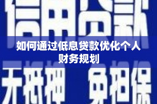 茂林如何通过低息贷款优化个人财务规划