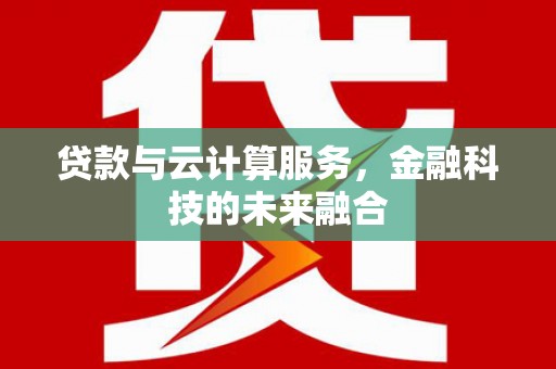 镇坪贷款与云计算服务，金融科技的未来融合