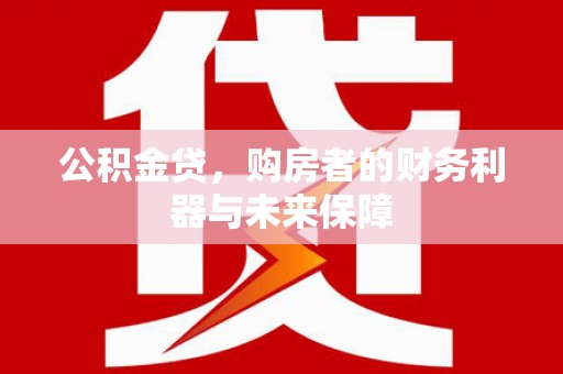 霍尔果斯公积金贷，购房者的财务利器与未来保障