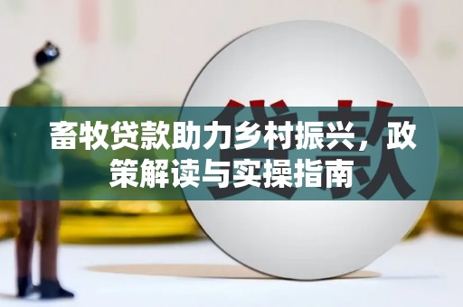 田林畜牧贷款助力乡村振兴，政策解读与实操指南