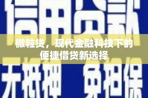 晋中微粒贷，现代金融科技下的便捷借贷新选择