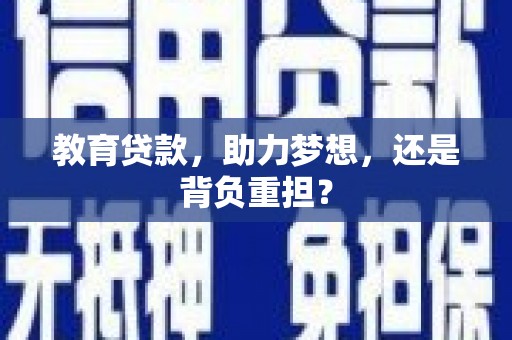 果洛教育贷款，助力梦想，还是背负重担？
