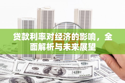 化州贷款利率对经济的影响，全面解析与未来展望