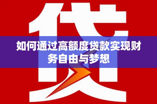 独山子如何通过高额度贷款实现财务自由与梦想
