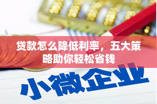 荔浦贷款怎么降低利率，五大策略助你轻松省钱
