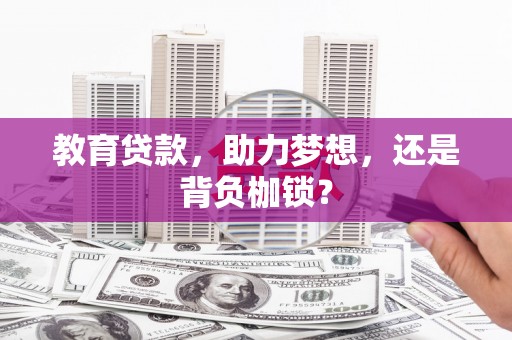 息县教育贷款，助力梦想，还是背负枷锁？