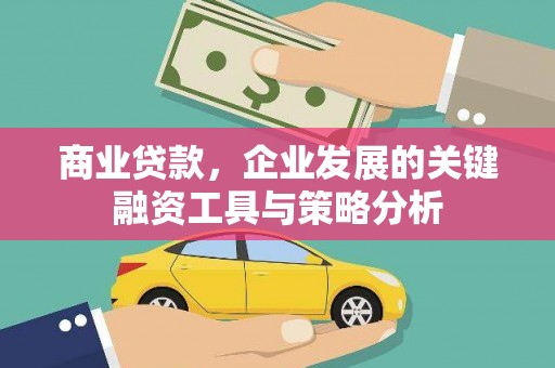 依兰商业贷款，企业发展的关键融资工具与策略分析