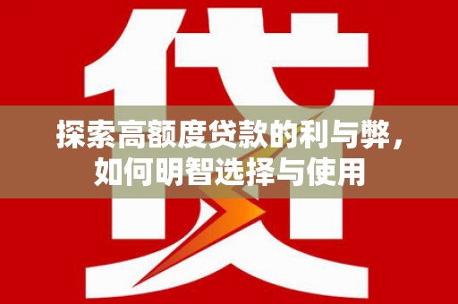 虎门探索高额度贷款的利与弊，如何明智选择与使用