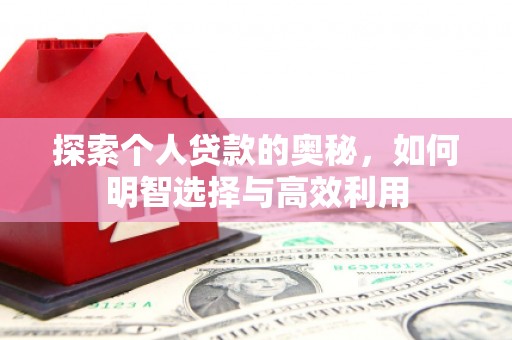 烈山探索个人贷款的奥秘，如何明智选择与高效利用