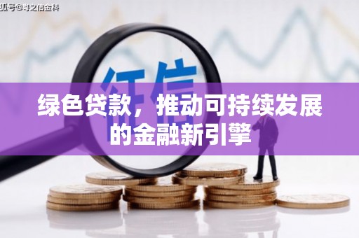 滑县绿色贷款，推动可持续发展的金融新引擎
