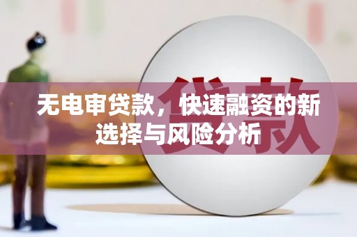 元朗无电审贷款，快速融资的新选择与风险分析