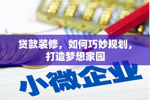 普宁贷款装修，如何巧妙规划，打造梦想家园
