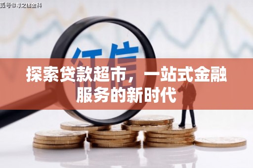 新田探索贷款超市，一站式金融服务的新时代