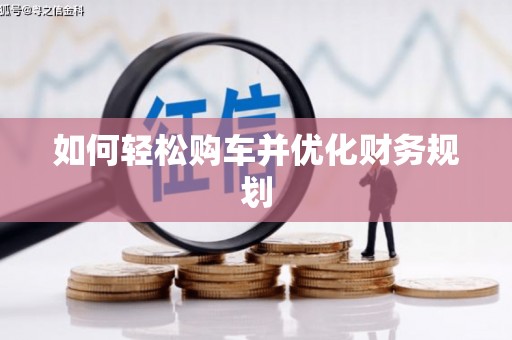 茂县如何轻松购车并优化财务规划