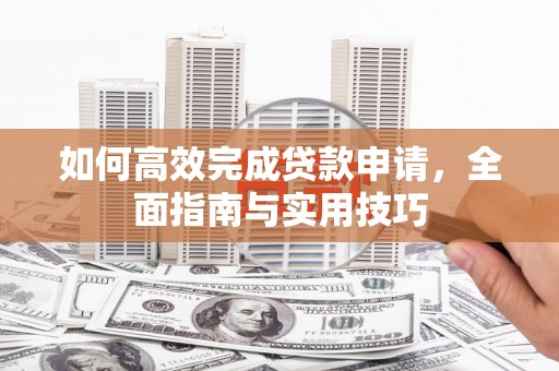 吉州如何高效完成贷款申请，全面指南与实用技巧