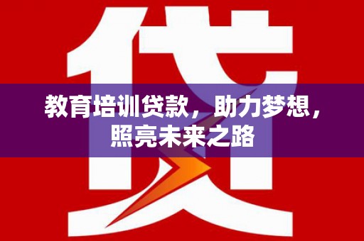 东西湖教育培训贷款，助力梦想，照亮未来之路