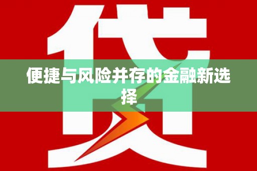 汾阳便捷与风险并存的金融新选择
