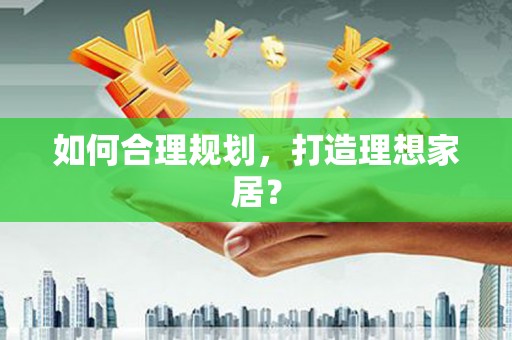 凤阳如何合理规划，打造理想家居？