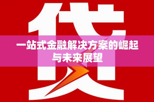 光山一站式金融解决方案的崛起与未来展望