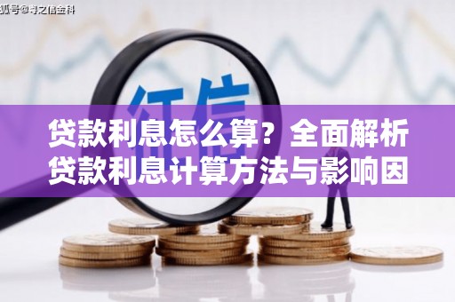 万全贷款利息怎么算？全面解析贷款利息计算方法与影响因素