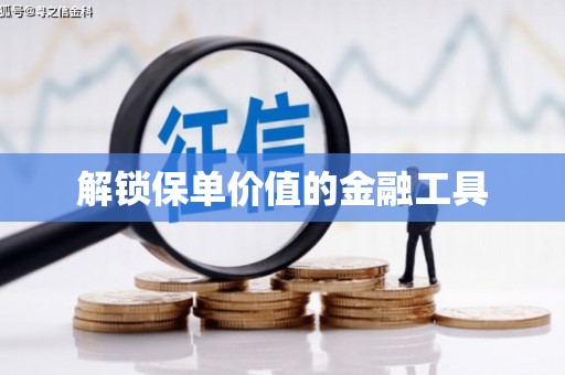 南康解锁保单价值的金融工具